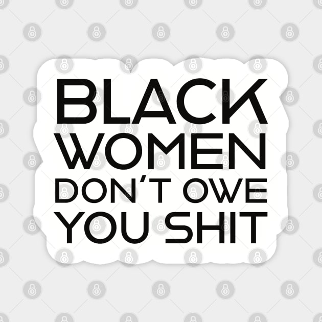 Black Women Don't Owe you S**t Magnet by UrbanLifeApparel