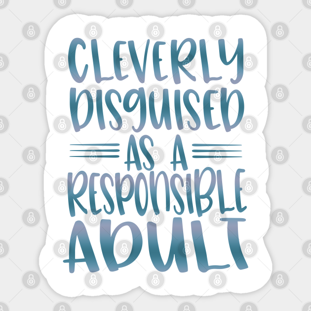 Cleverly Disguised As A Responsible Adult - Funny Slogan - Sticker