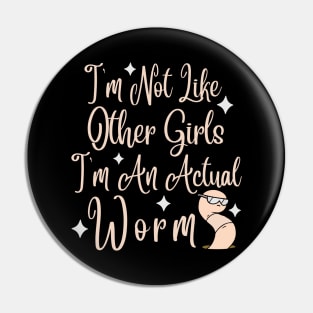 Im Not Like Other Girls Im An Actual Worm Pin