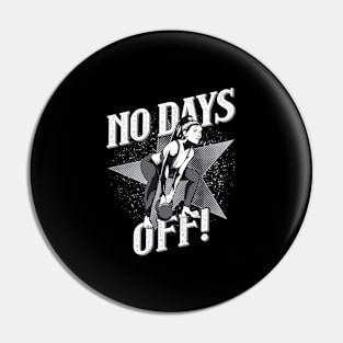 No Days Off Pin