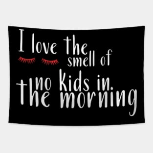 I Love the Smell of No Kids in the Morning Tapestry