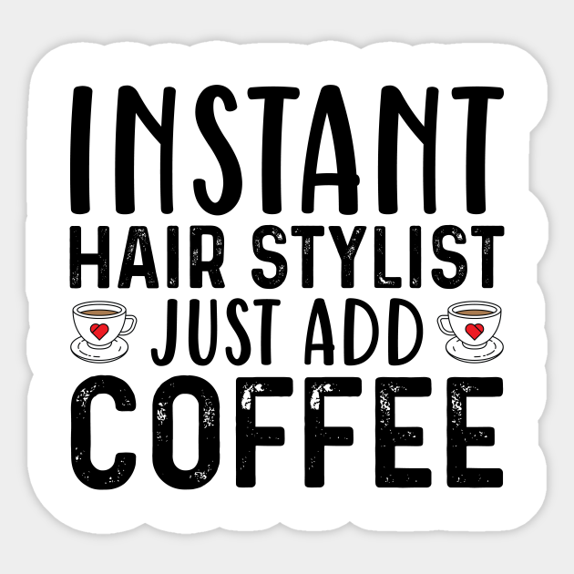 Instant Hair Stylist Just Add Coffee - Coffee Quotes - Sticker | TeePublic Instant Hair Stylist Just Add Coffee - Coffee Quotes - Sticker | TeePublic
