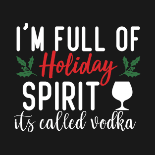 I'm Full Of Holiday Spirit It's Called Vodka T-Shirt