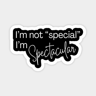 I'm not "special", I'm spectacular Magnet