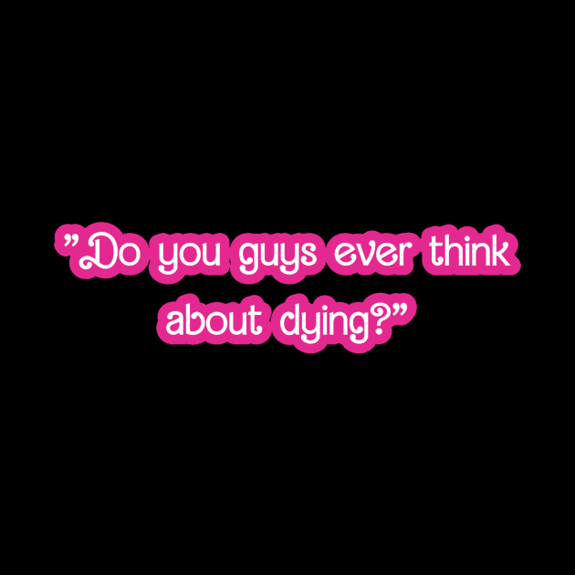 Barbie quotes -Do you guys ever think about dying by Galielashop
