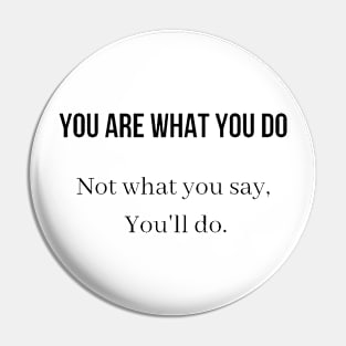 You are what you do Not what you say You'll do Pin