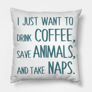 I Just Want To Drink Coffee, Save Animals, And Take Naps. Pillow