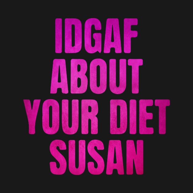 IDGAF About Your Diet SUSAN Pink by blacckstoned