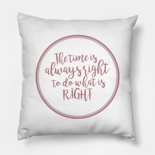 'The Time Is Always Right To Do What Is Right' Shirt Pillow