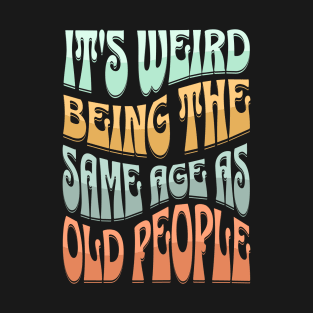 It's Weird Being the Same Age as Old People Funny Hippie T-Shirt