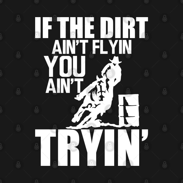 Barrel Racing - If dirt ain't flyin you ain't tryin' w by KC Happy Shop