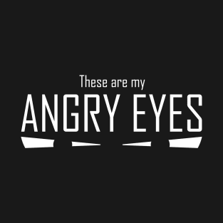 These Are My Angry Eyes T-Shirt