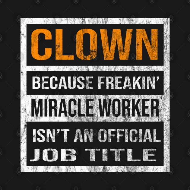 Clown Because Freakin Miracle Worker Is Not An Official Job Title by familycuteycom