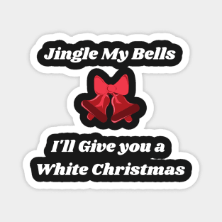 Jingle my bells, I'll give you a white Christmas Funny Magnet