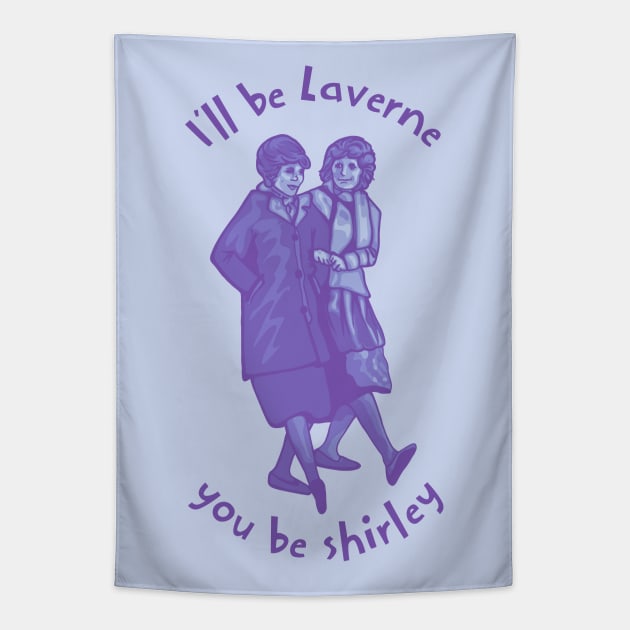 I'll Be Laverne You Be Shirley Tapestry by Slightly Unhinged