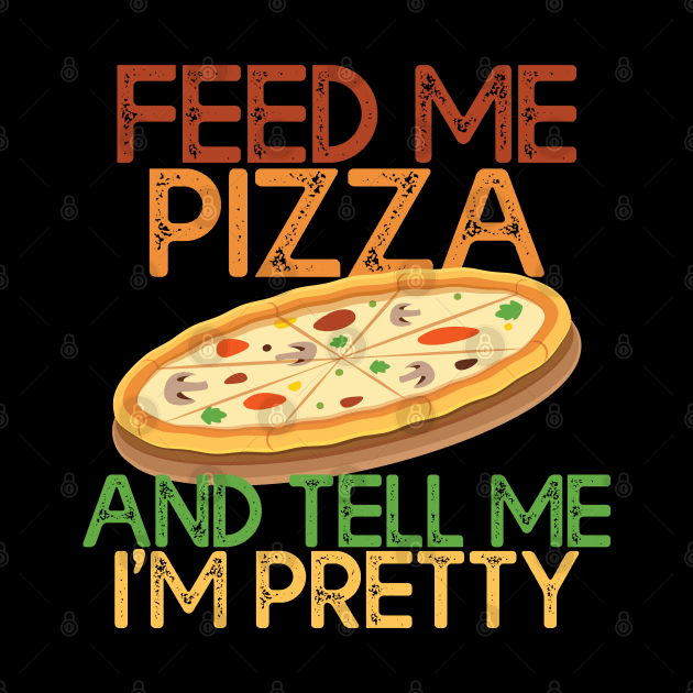 Feed Me Pizza And Tell Me Im Pretty Pizza Lovers Gift by mommyshirts