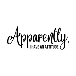 apparently i have an attitude T-Shirt