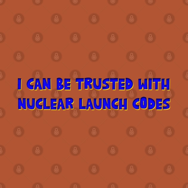 I Can Be Trusted With Nuclear Launch Codes by Bubble cute 