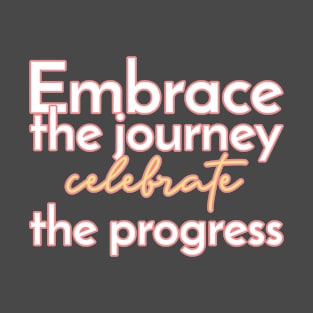 Embrace the journey, celebrate the progress. T-Shirt