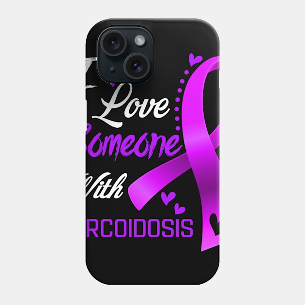 I Love Someone With Sarcoidosis Awareness Support Sarcoidosis Warrior Gifts Phone Case by ThePassion99