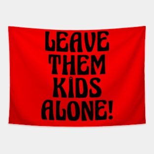 LEAVE THEM KIDS ALONE! Tapestry