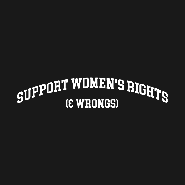 Support Women's Rights & Wrongs Unisex Shirt Or Crewneck, Funny Feminist Feminism Sweatshirt - Streetwear Fashion Y2K Clothing by ILOVEY2K