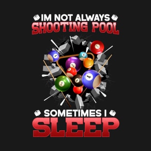 I'm Not Always Shooting Pool Sometimes I Sleep I Billiards T-Shirt