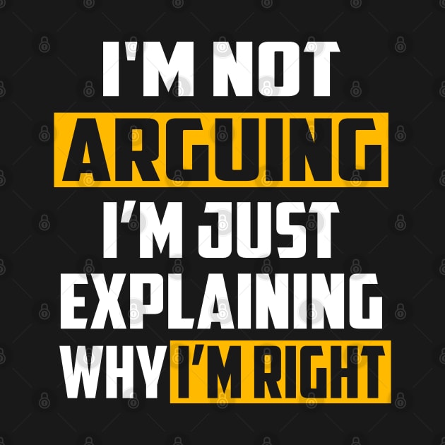 I'm Not Arguing I'm Just Explaining Why I'm Right by William Edward Husband