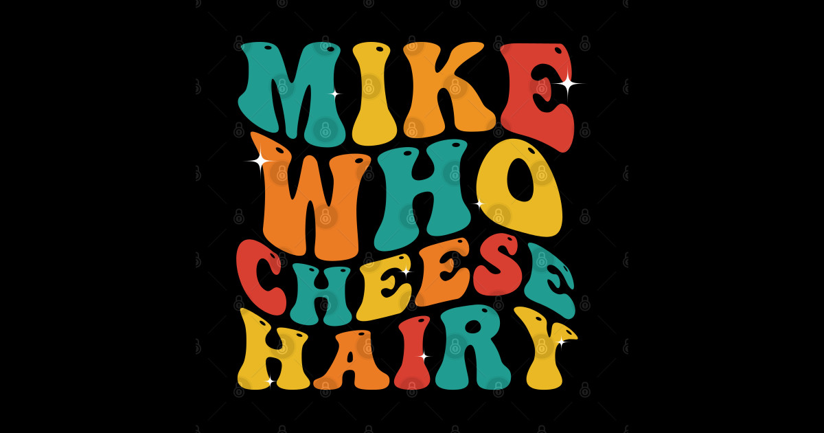 Mike Who Cheese Hairy funny Meme Social Media Joke - Mike Who Cheese