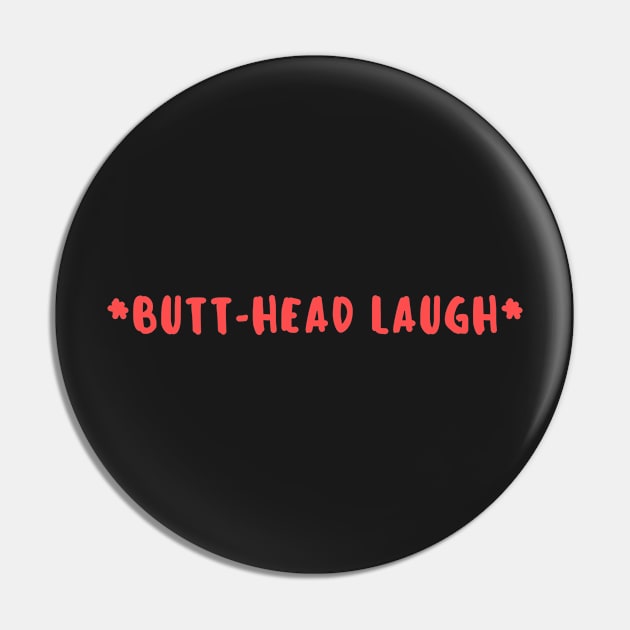 Butthead laugh Pin by myabstractmind