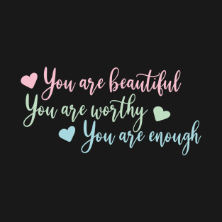 You are beautiful, you are worthy, you are enough T-Shirt