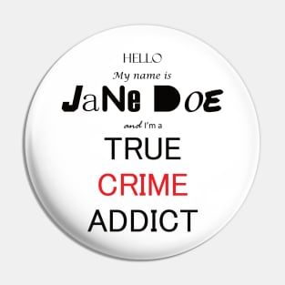 My Name IS Jane Doe and im a True Crime Addict Pin