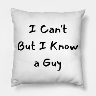 i can't but i know a guy Pillow