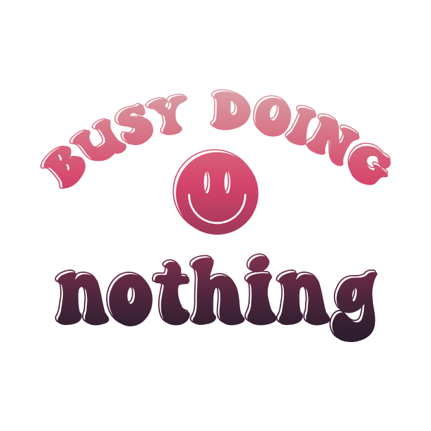 Busy Doing Nothing by Rain Shine Designs