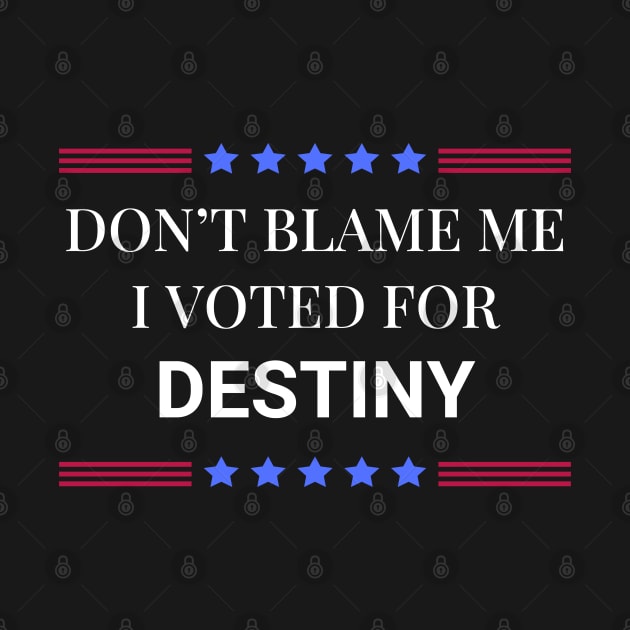 Don't Blame Me I Voted For Destiny by Woodpile