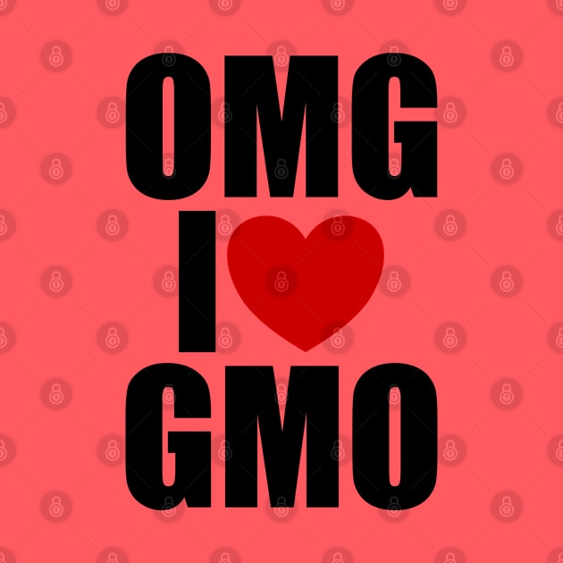 OMG I Love GMO Sarcastic Funny Design by DanielLiamGill