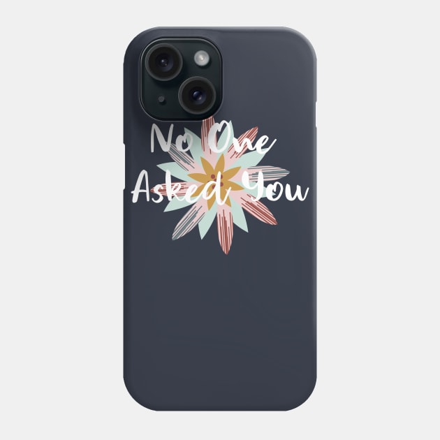 No One Asked You Phone Case by GrayDaiser