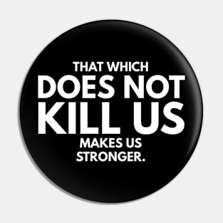 That Which Does Not Kill Us Makes Us Stronger Pin