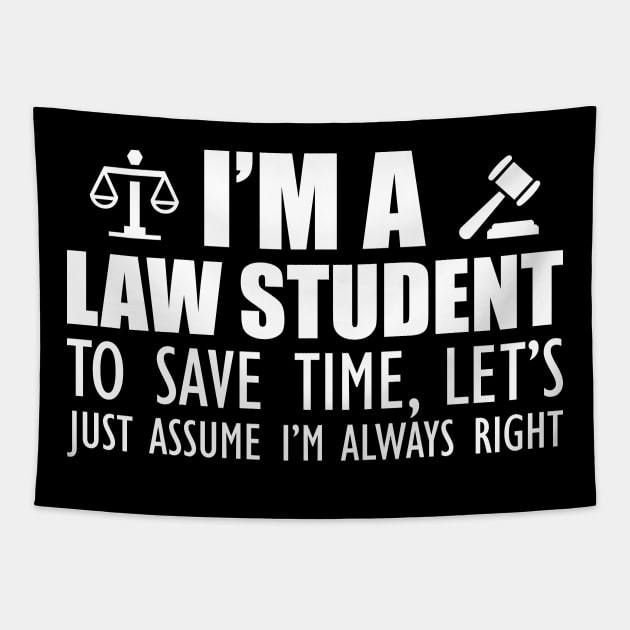 Law Student - I'm a law student to save time , let's just assume I'm always right w Tapestry by KC Happy Shop