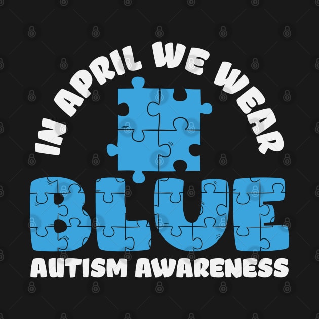 In April We Wear Blue - Autism Awareness by busines_night