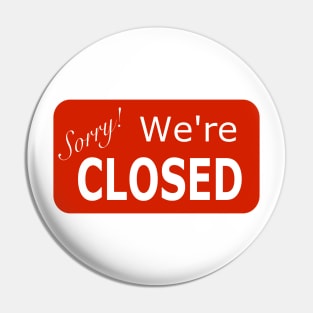 Sorry We're Closed Sign Pin