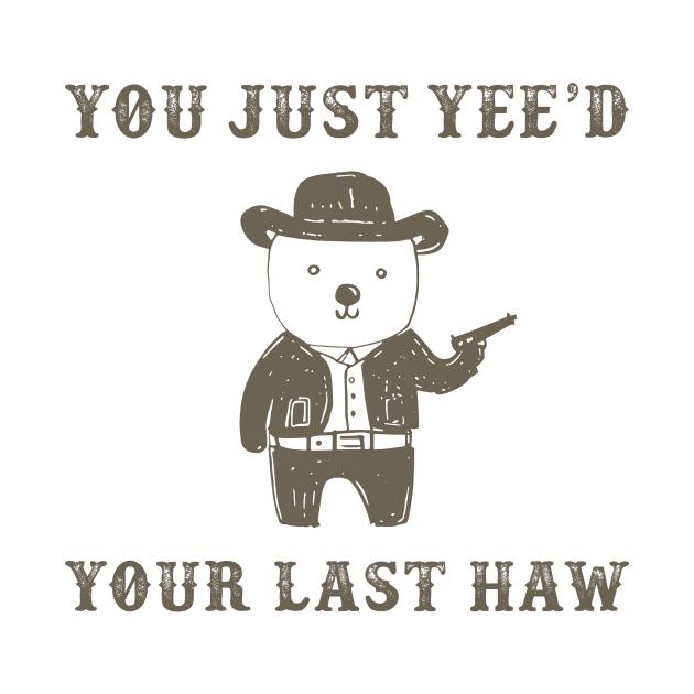 You Just Yee'd Your Last Haw by EnarosaLinda XY