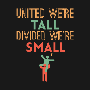 United We're Tall Divided We're Small T-Shirt