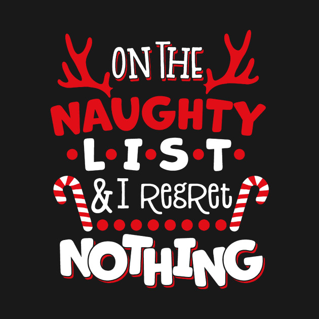 On The Naughty List And I Regret Nothing Christmas - Christmas - T-Shirt