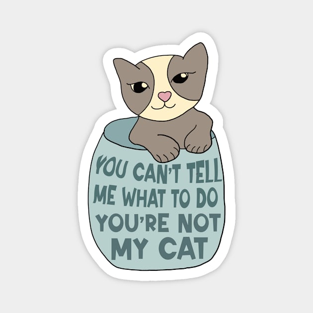 You Can't Tell Me What To Do You're Not My Cat Magnet by Alissa Carin