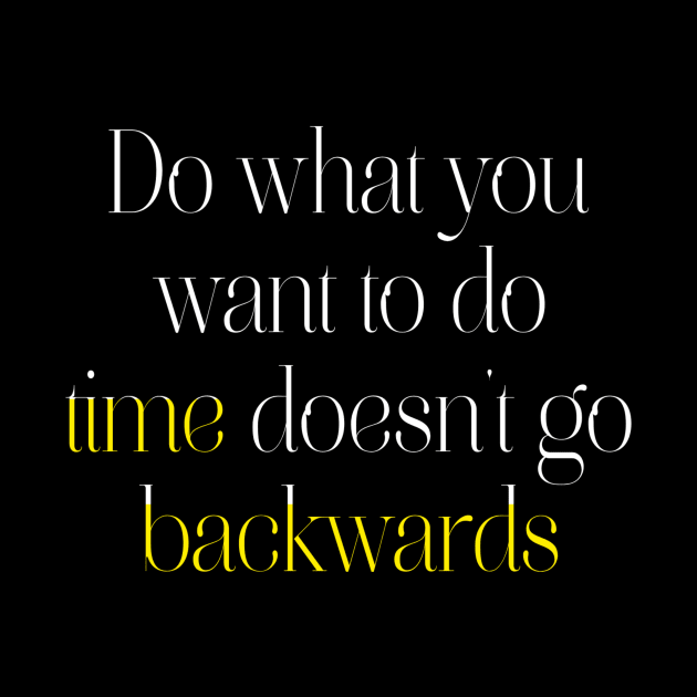 Do what you want to do, time doesn't go backwards. by LineLyrics