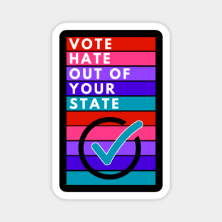 VOTE Hate Out Of YOUR STATE Magnet