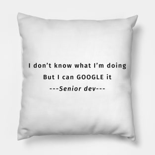 Senior dev - I don't know what I'm doing But I can GOOGLE it - Funny Code Meme Pillow