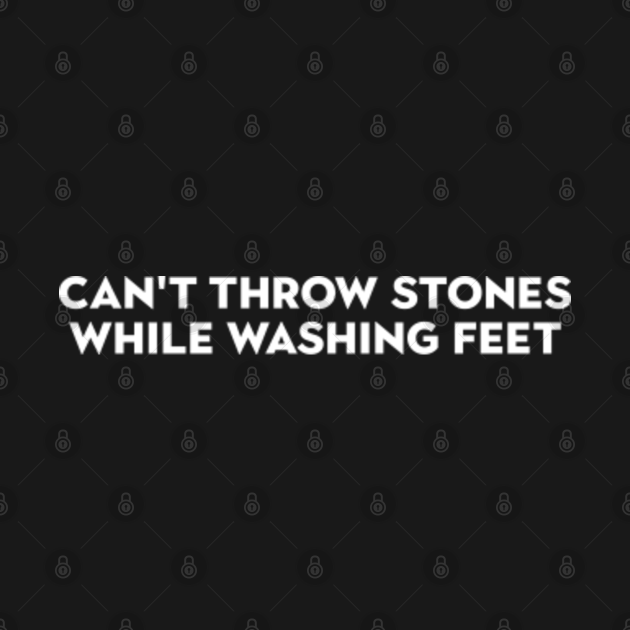 Can't Throw Stones While Washing Feet Bible Verse TShirt TeePublic