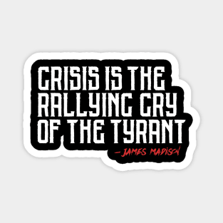 Crisis is the Rallying Cry of the Tyrant Magnet